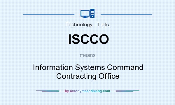 What does ISCCO mean? It stands for Information Systems Command Contracting Office