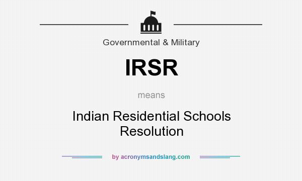What does IRSR mean? It stands for Indian Residential Schools Resolution