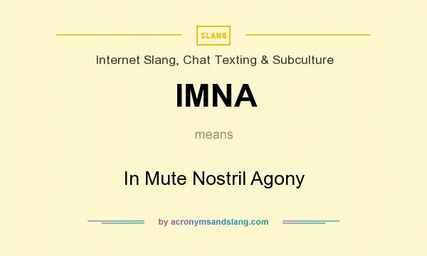 What does IMNA mean? It stands for In Mute Nostril Agony