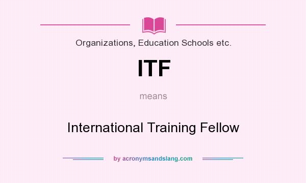 What does ITF mean? It stands for International Training Fellow