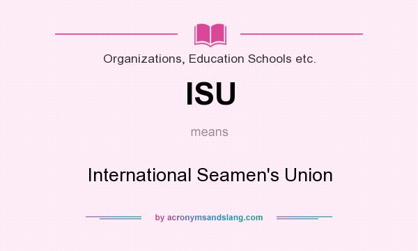 What does ISU mean? It stands for International Seamen`s Union