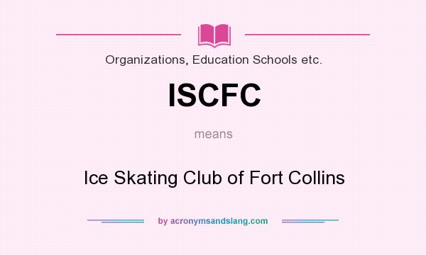 What does ISCFC mean? It stands for Ice Skating Club of Fort Collins