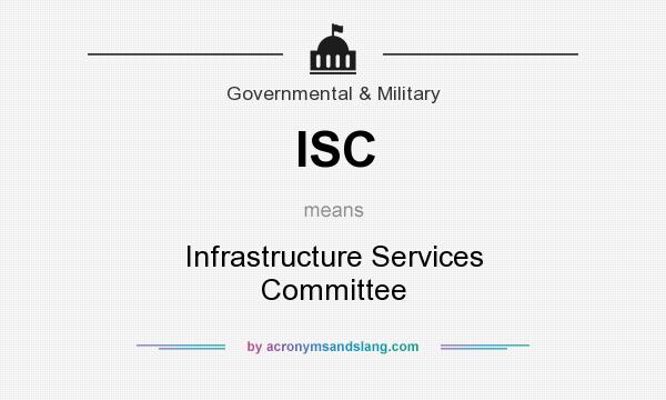 What does ISC mean? It stands for Infrastructure Services Committee