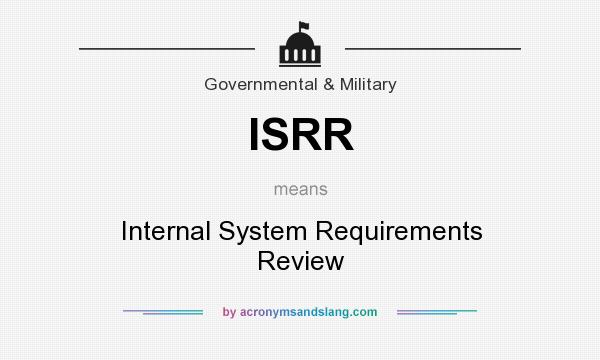 What does ISRR mean? It stands for Internal System Requirements Review