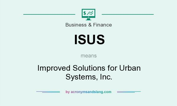 What does ISUS mean? It stands for Improved Solutions for Urban Systems, Inc.