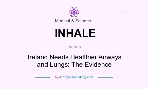 What does INHALE mean? It stands for Ireland Needs Healthier Airways and Lungs: The Evidence