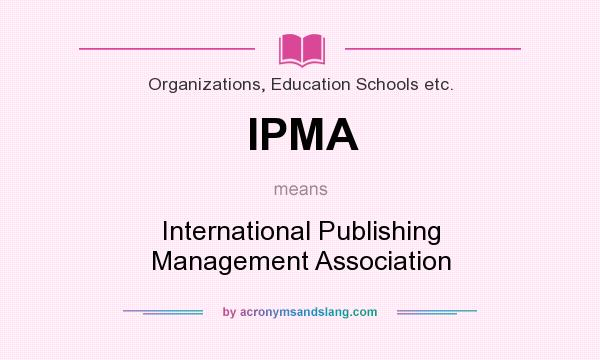 What does IPMA mean? It stands for International Publishing Management Association