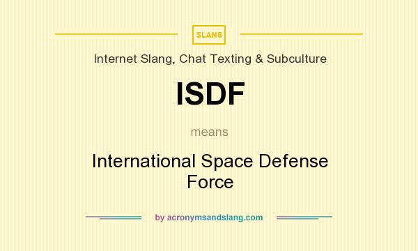What does ISDF mean? It stands for International Space Defense Force