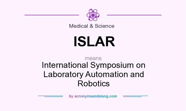 What does ISLAR mean? It stands for International Symposium on Laboratory Automation and Robotics