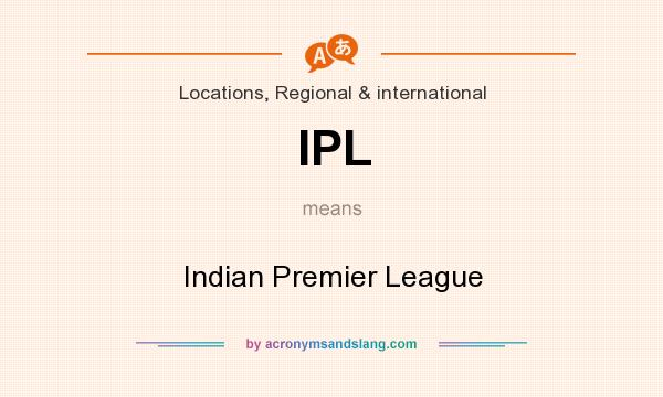 What does IPL mean? It stands for Indian Premier League