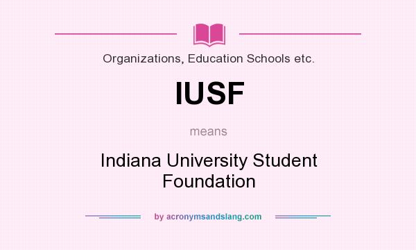 What does IUSF mean? It stands for Indiana University Student Foundation