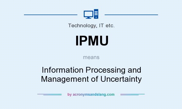What does IPMU mean? It stands for Information Processing and Management of Uncertainty