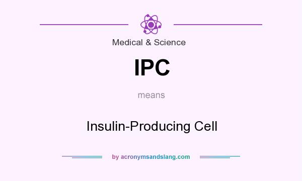 What does IPC mean? It stands for Insulin-Producing Cell