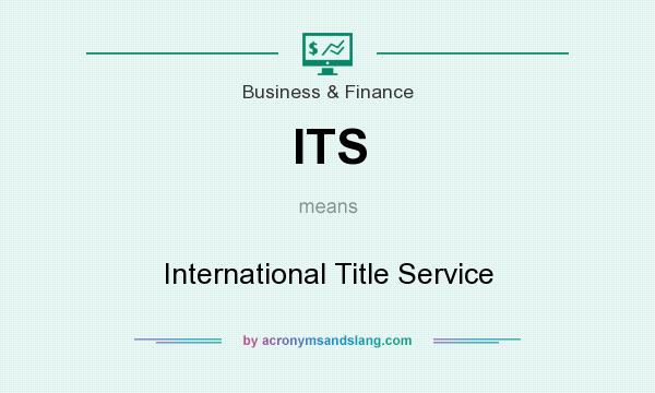What does ITS mean? It stands for International Title Service