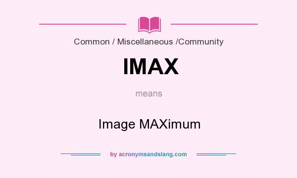 What does IMAX mean? It stands for Image MAXimum