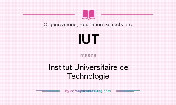What does IUT mean? It stands for Institut Universitaire de Technologie