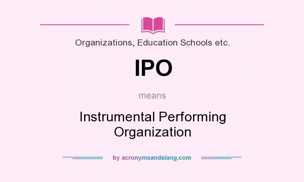 What does IPO mean? It stands for Instrumental Performing Organization