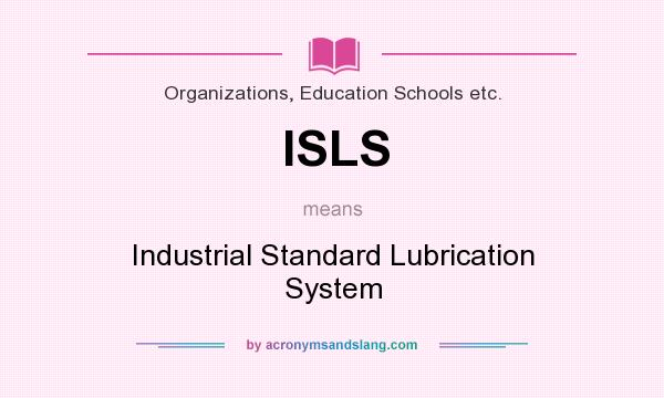 What does ISLS mean? It stands for Industrial Standard Lubrication System