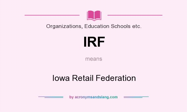 What does IRF mean? It stands for Iowa Retail Federation