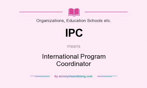 What does IPC mean? It stands for International Program Coordinator