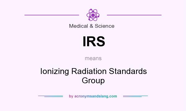 What does IRS mean? It stands for Ionizing Radiation Standards Group