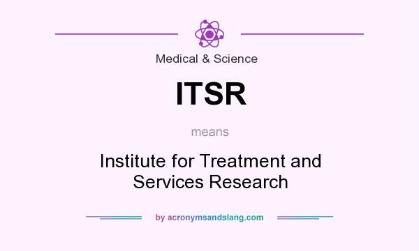 What does ITSR mean? It stands for Institute for Treatment and Services Research