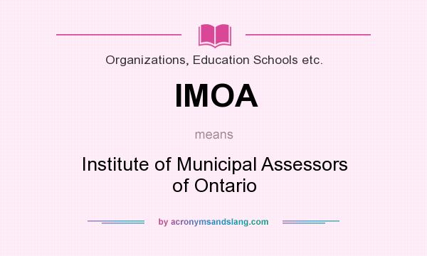 What does IMOA mean? It stands for Institute of Municipal Assessors of Ontario