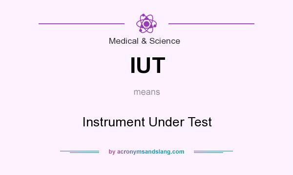 What does IUT mean? It stands for Instrument Under Test
