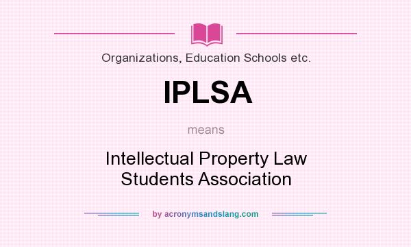 What does IPLSA mean? It stands for Intellectual Property Law Students Association