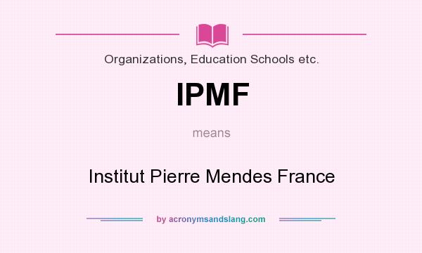 What does IPMF mean? It stands for Institut Pierre Mendes France