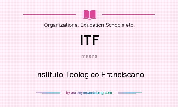 What does ITF mean? It stands for Instituto Teologico Franciscano