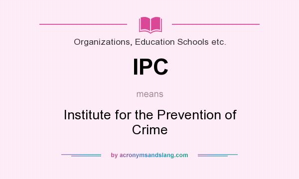 What does IPC mean? It stands for Institute for the Prevention of Crime