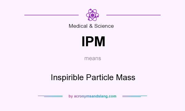What does IPM mean? It stands for Inspirible Particle Mass