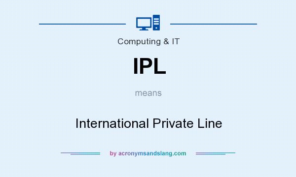 What does IPL mean? It stands for International Private Line