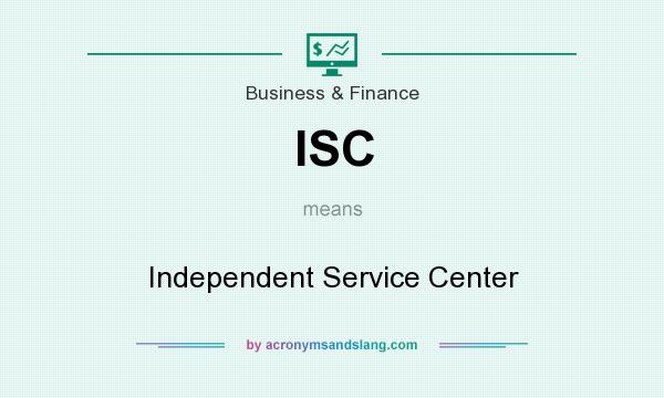 What does ISC mean? It stands for Independent Service Center