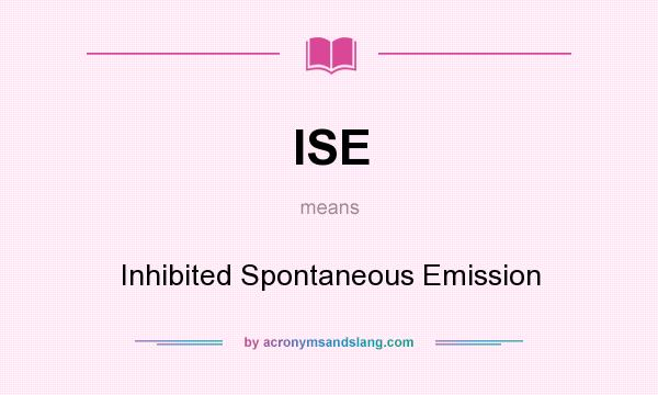 What does ISE mean? It stands for Inhibited Spontaneous Emission