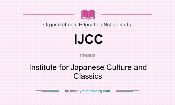 What does IJCC mean? It stands for Institute for Japanese Culture and Classics