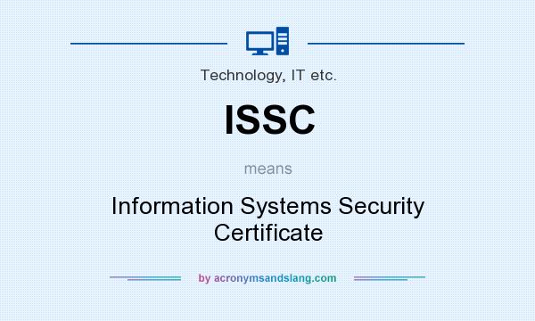 What does ISSC mean? It stands for Information Systems Security Certificate