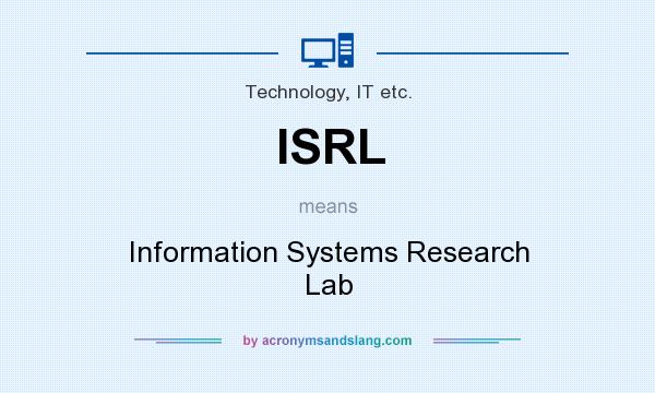What does ISRL mean? It stands for Information Systems Research Lab