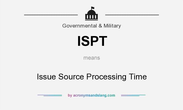 What does ISPT mean? It stands for Issue Source Processing Time