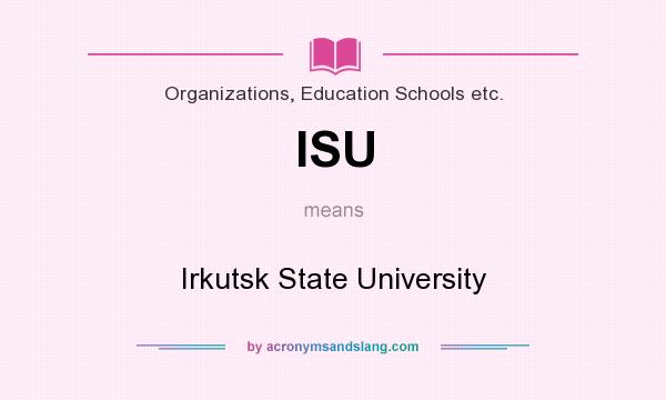What does ISU mean? It stands for Irkutsk State University