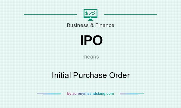 What does IPO mean? It stands for Initial Purchase Order