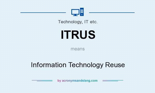 What does ITRUS mean? It stands for Information Technology Reuse