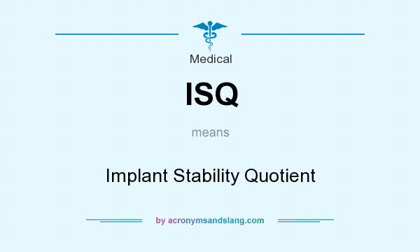 What does ISQ mean? It stands for Implant Stability Quotient