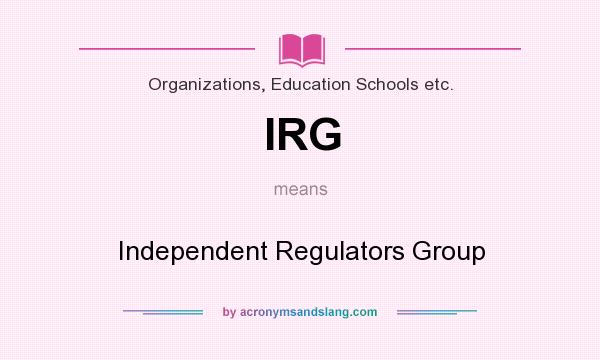 What does IRG mean? It stands for Independent Regulators Group