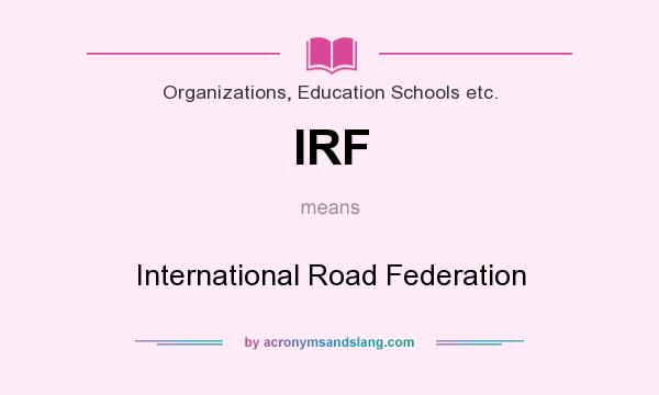 What does IRF mean? It stands for International Road Federation