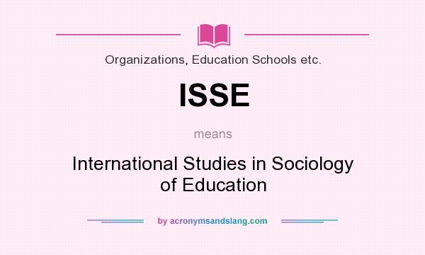What does ISSE mean? It stands for International Studies in Sociology of Education