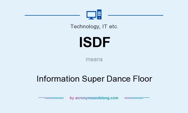 What does ISDF mean? It stands for Information Super Dance Floor