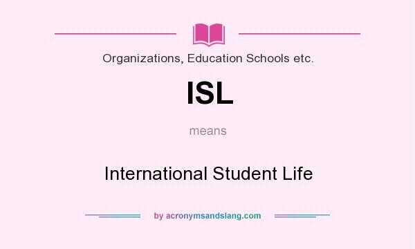 What does ISL mean? It stands for International Student Life