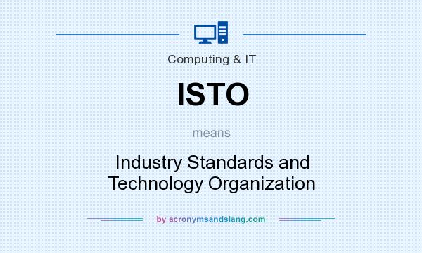 What does ISTO mean? It stands for Industry Standards and Technology Organization